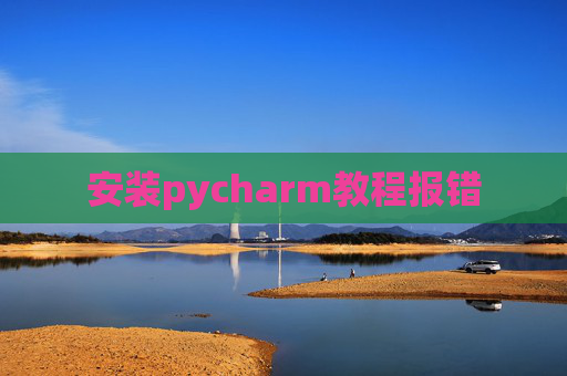 安装pycharm教程报错